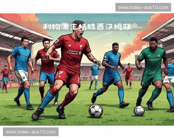 利物浦主场击败西汉姆联 二月英超赛事延续主场不败纪录